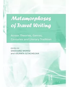 Metamorphoses of Travel Writing: Across Theories, Genres, Centuries and Literary Traditions