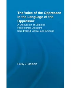 The Voice of the Oppressed in the Language of the Oppressor: A Discussion of Selected Postcolonial Literature from Ireland, Afri