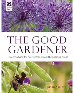 The Good Gardener: Expert Advice for Every Garden From the National Trust