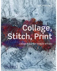 Collage, Stitch, Print: Collagraphy for Textile Artists
