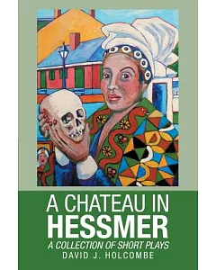 A Chateau in Hessmer: A Collection of Short Plays