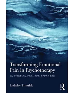 Transforming Emotional Pain in Psychotherapy: An Emotion-focused Approach