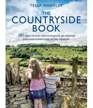 The Countryside Book: 101 Ways to Relax, Play, Watch Wildlife, and Have Adventures in the Countryside