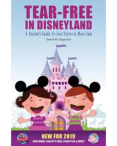 Tear-Free in Disneyland: A Parent’s Guide to Less Stress and More Fun for the Whole Family