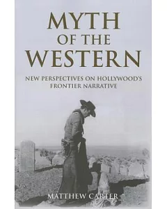 Myth of the Western: New Perspectives on Hollywood’s Frontier Narrative