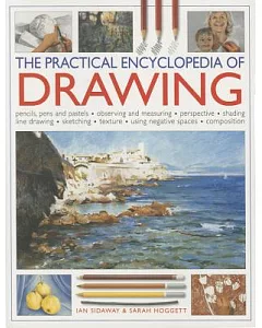 The Practical Encyclopedia of Drawing: Pencils, Pens and Pastels, Observing and Measuring, Perspective, Shading, Line Drawing, S