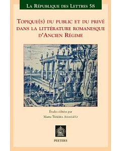 Topique-(s) Du Public Et Du Prive Dans La Litterature Romanesque D’ancien Regime