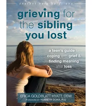 Grieving for the Sibling You Lost: A Teen’s Guide to Coping With Grief & Finding Meaning After Loss