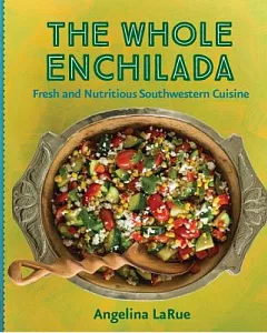 The Whole Enchilada: Fresh and Nutritious Southwestern Cuisine