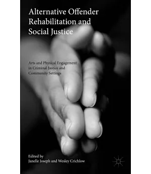 Alternative Offender Rehabilitation and Social Justice: Arts and Physical Engagement in Criminal Justice and Community Settings