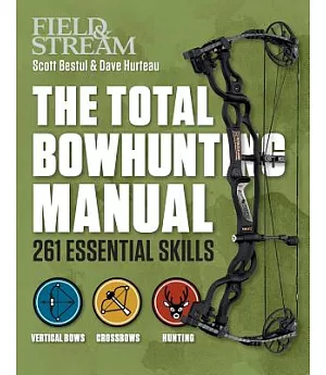Field & Stream the Total Bowhunter Manual: 261 Essential Skills