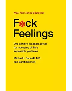 F ck Feelings: One Shrink’s Practical Advice for Managing All Life’s Impossible Problems