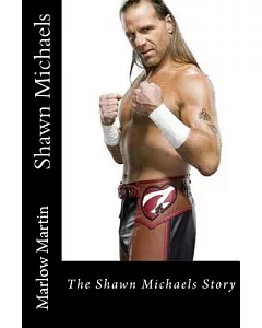 Shawn Michaels: The Shawn Michaels Story