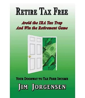 Retire Tax Free: Avoid the Ira Tax Trap and Win the Retirement Game