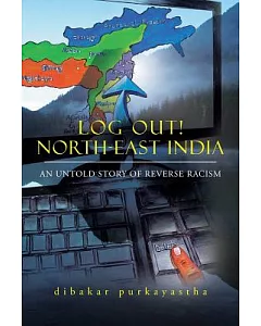 Log Out! North-east India: An Untold Story of Reverse Racism