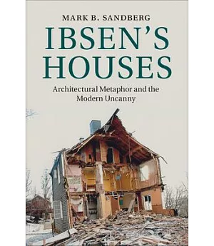 Ibsen’s Houses: Architectural Metaphor and the Modern Uncanny