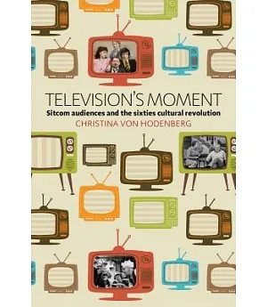 Television’s Moment: Sitcom Audiences and the Sixties Cultural Revolution