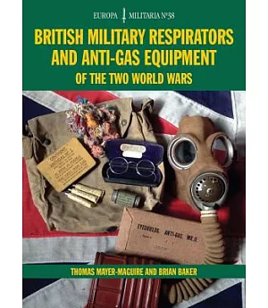 British Military Respirators and Anti-Gas Equipment of the Two World Wars