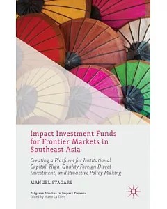 Impact Investment Funds for Frontier Markets in Southeast Asia: Creating a Platform for Institutional Capital, High-Quality Fore