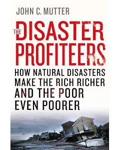 The Disaster Profiteers: How Natural Disasters Make the Rich Richer and the Poor Even Poorer