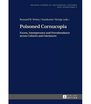 Poisoned Cornucopia: Excess, Intemperance and Overabundance Across Cultures and Literatures