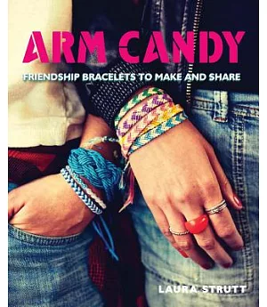 Arm Candy: Friendship Bracelets to Make and Share