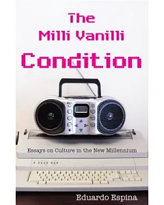 The Milli Vanilli Condition: Essays on Culture in the New Millennium