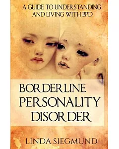Borderline Personality Disorder: A Guide to Understanding and Living With BPD