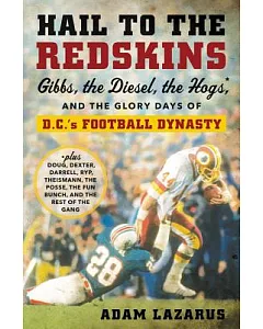 Hail to the Redskins: Gibbs, Riggins, the Hogs, and the Glory Days of D.C.’s Football Dynasty