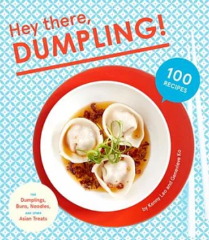 Hey There, Dumpling!: 100 Recipes for Dumplings, Buns, Noodles, and Other Asian Treats