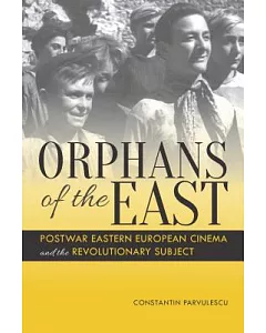 Orphans of the East: Postwar Eastern European Cinema and the Revolutionary Subject