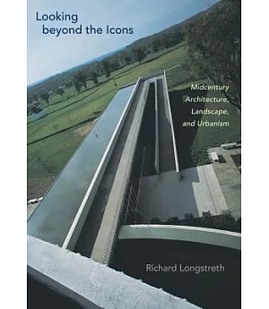 Looking Beyond the Icons: Midcentury Architecture, Landscape, and Urbanism