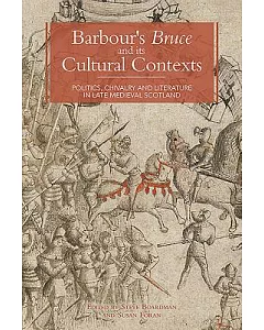 Barbour’s Bruce and Its Cultural Contexts: Politics, Chivalry and Literature in Late Medieval Scotland