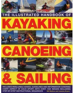 The Illustrated Handbook of Kayaking, Canoeing & Sailing: Includes Invaluable Advice, Guidelines and Information Covering Every