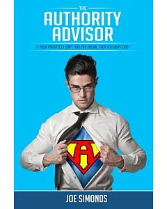 The Authority Advisor: If Your Prospects Can’t Find You Online, Then You Don’t Exist...