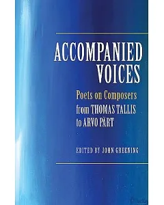 Accompanied Voices: Poets on Composers from Thomas Tallis to Arvo Pärt