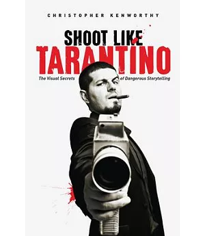 Shoot Like Tarentino: The Visual Secrets of Dangerous Storytelling