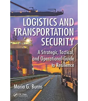 Logistics and Transportation Security: A Strategic, Tactical, and Operational Guide to Resilience