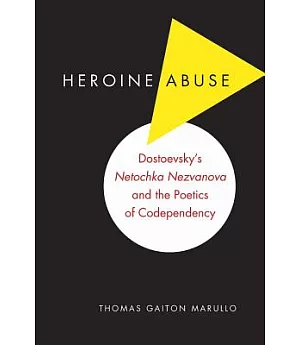 Heroine Abuse: Dostoevsky’s Netochka Nezvanova and the Poetics of Codependency
