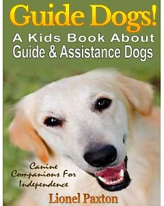 Guide Dogs!: A Kids Book About Guide and Other Assistance Dogs: Canine Companions for Independence