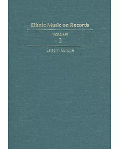 Ethnic Music on Records: A Discography of Ethnic Recordings Produced in the United States, 1893-1942: Eastern Europe