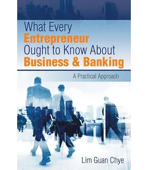 What Every Entrepreneur Ought to Know About Business & Banking: A Practical Approach