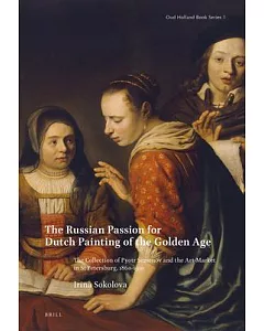 The Russian Passion for Dutch Painting of the Golden Age: The Collection of Pyotr Semenov and the Art-Market in St Petersburg, 1