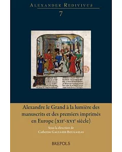 Alexandre Le Grand a La Lumiere Des Manuscrits Et Des Premiers Imprimes En Europe (Xiie-xvie Siecle): Materialite Des Textes, Co