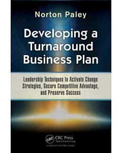 Developing a Turnaround Business Plan: Leadership Techniques to Activate Change Strategies, Secure Competitive Advantage, and Pr
