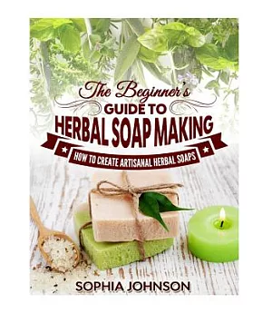 The Beginner’s Guide to Herbal Soap Making: How to Create Artisanal Herbal Soaps