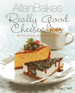 allanbakes Really Good Cheesecakes: With Tips and Tricks for Successful Baking