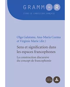 Sens Et Signification Dans Les Espaces Francophones: La Construction Discursive Du Concept De Francophonie