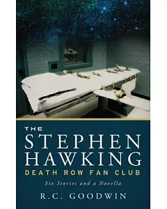The stephen Hawking Death Row Fan Club: Six stories and a Novella