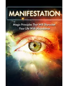 Manifestation: Magic Principles That Will Skyrocket Your Life With Abundance